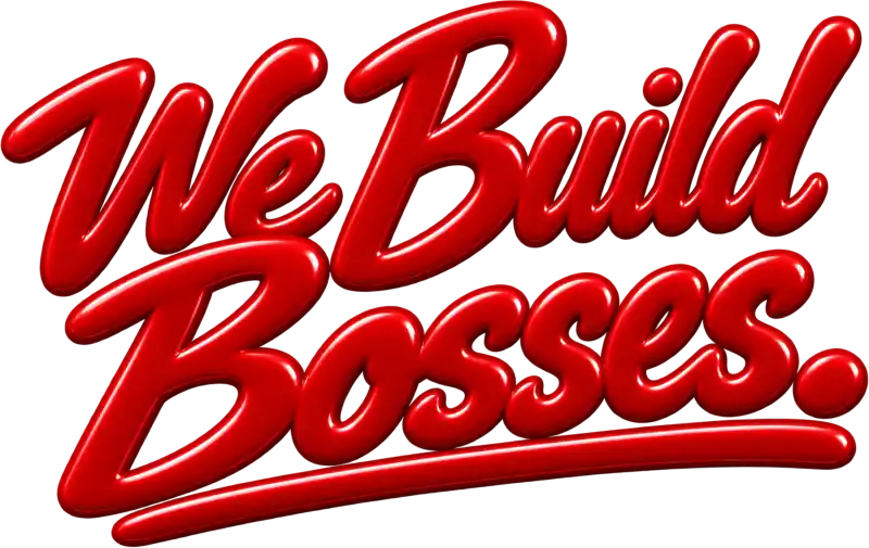We Build Bosses.